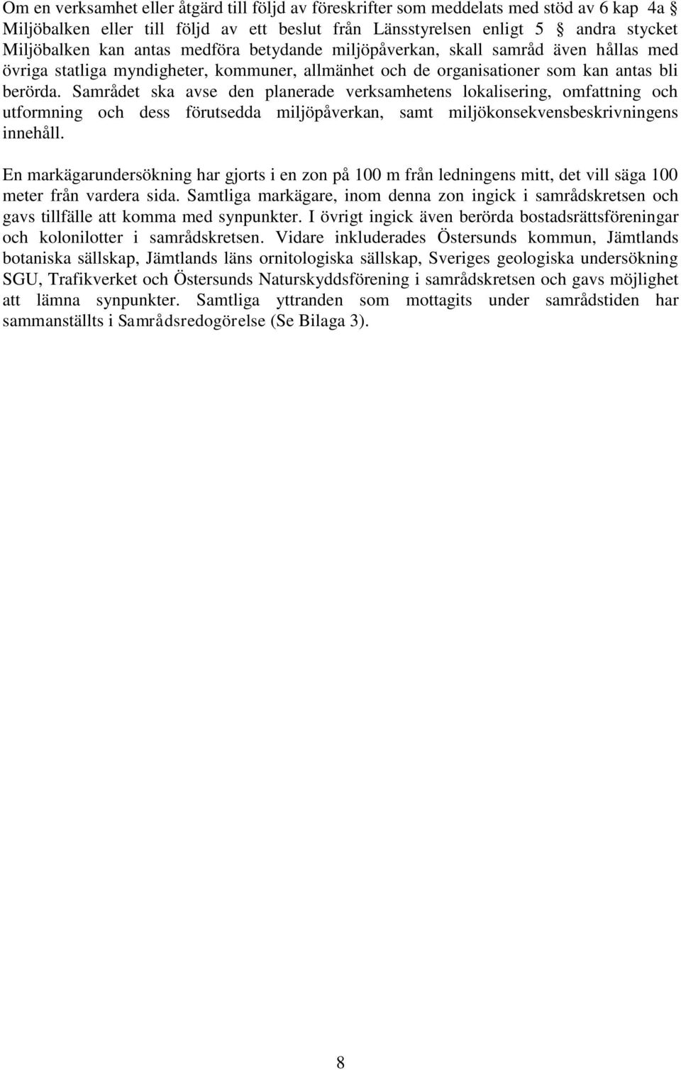 Samrådet ska avse den planerade verksamhetens lokalisering, omfattning och utformning och dess förutsedda miljöpåverkan, samt miljökonsekvensbeskrivningens innehåll.