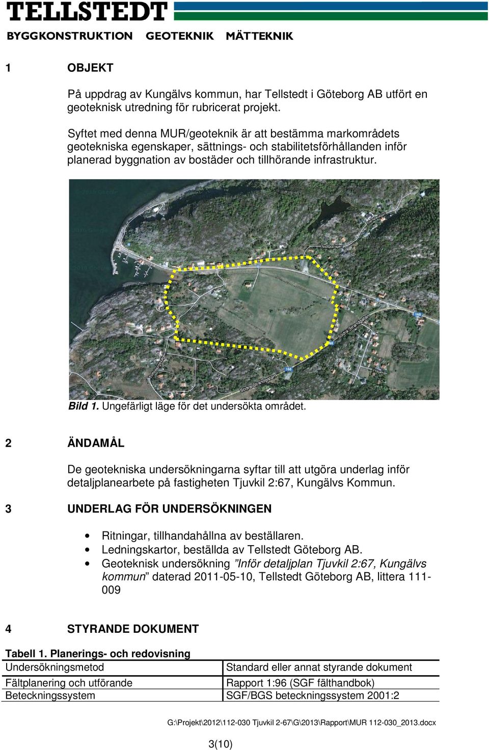 Ungefärligt läge för det undersökta mrådet. 2 ÄNDAMÅL De getekniska undersökningarna syftar till att utgöra underlag inför detaljplanearbete på fastigheten Tjuvkil 2:67, Kungälvs Kmmun.