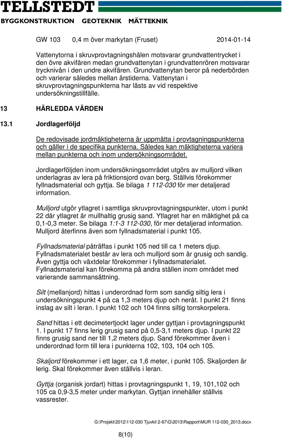 1 Jrdlagerföljd De redvisade jrdmäktigheterna är uppmätta i prvtagningspunkterna ch gäller i de specifika punkterna. Således kan mäktigheterna variera mellan punkterna ch inm undersökningsmrådet.