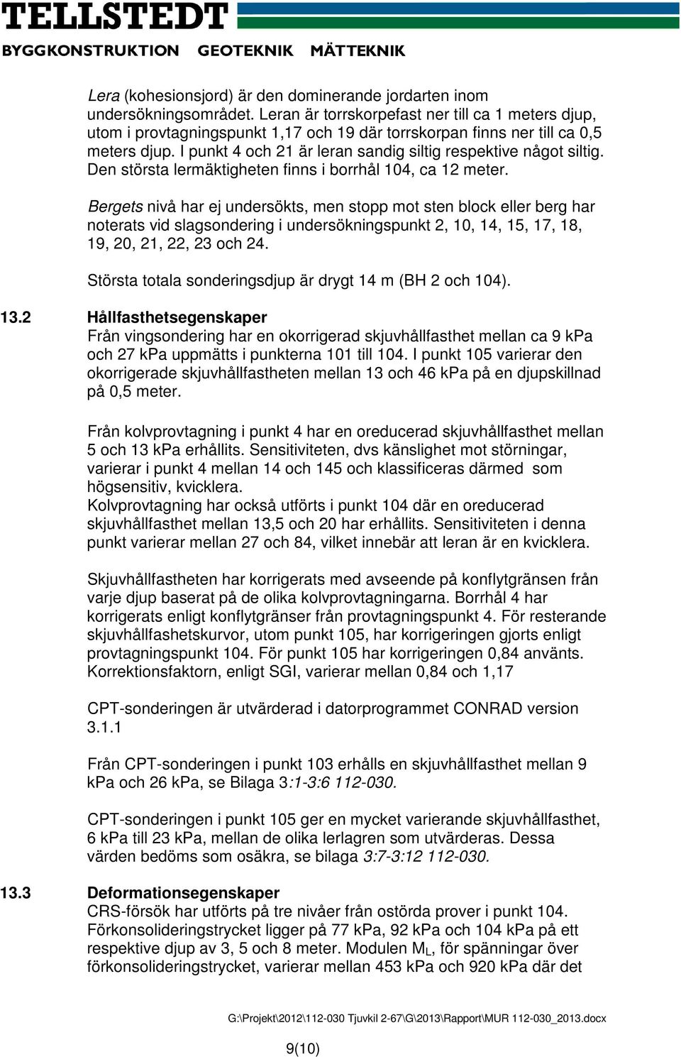 Bergets nivå har ej undersökts, men stpp mt sten blck eller berg har nterats vid slagsndering i undersökningspunkt 2, 1, 14, 15, 17, 18, 19, 2, 21, 22, 23 ch 24.