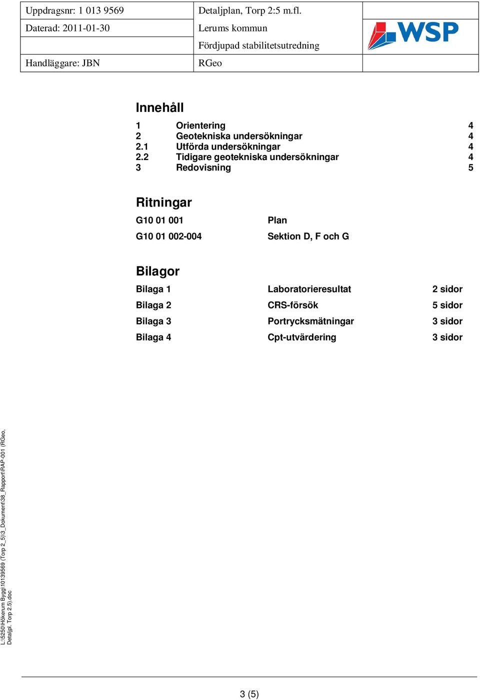 2 Tidigare geotekniska undersökningar 4 3 Redovisning 5 Ritningar G10 01 001 G10 01 002-004 Plan Sektion D, F och G Bilagor Bilaga 1 Laboratorieresultat 2