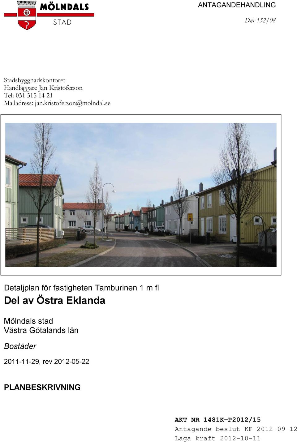 se Detaljplan för fastigheten Tamburinen 1 m fl Del av Östra Eklanda