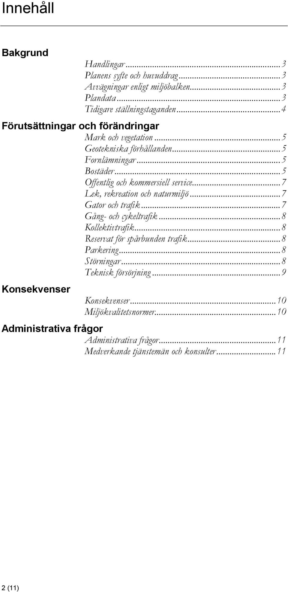 .. 7 Lek, rekreation och naturmiljö... 7 Gator och trafik... 7 Gång- och cykeltrafik... 8 Kollektivtrafik... 8 Reservat för spårbunden trafik... 8 Parkering.