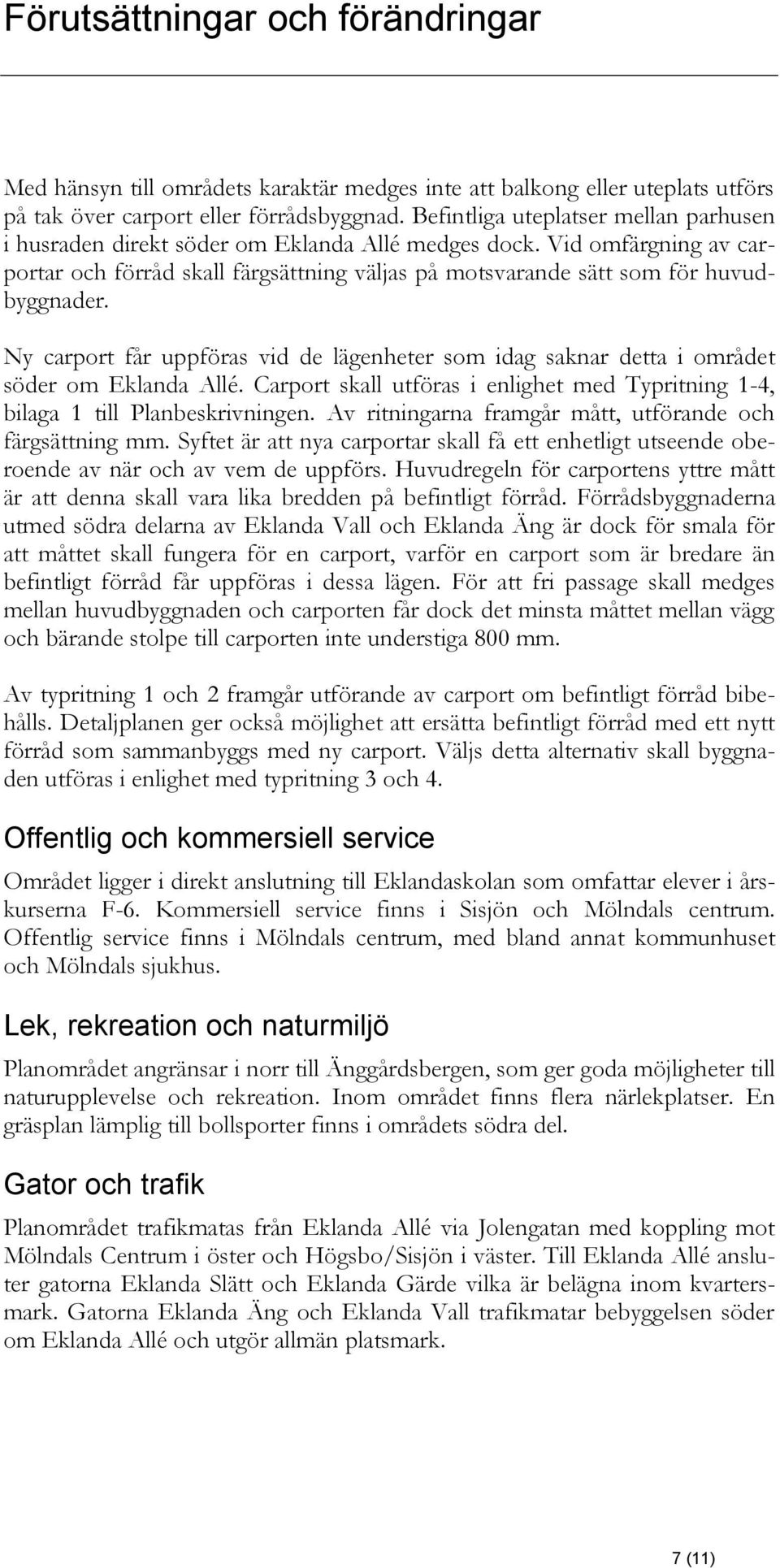 Ny carport får uppföras vid de lägenheter som idag saknar detta i området söder om Eklanda Allé. Carport skall utföras i enlighet med Typritning 1-4, bilaga 1 till Planbeskrivningen.