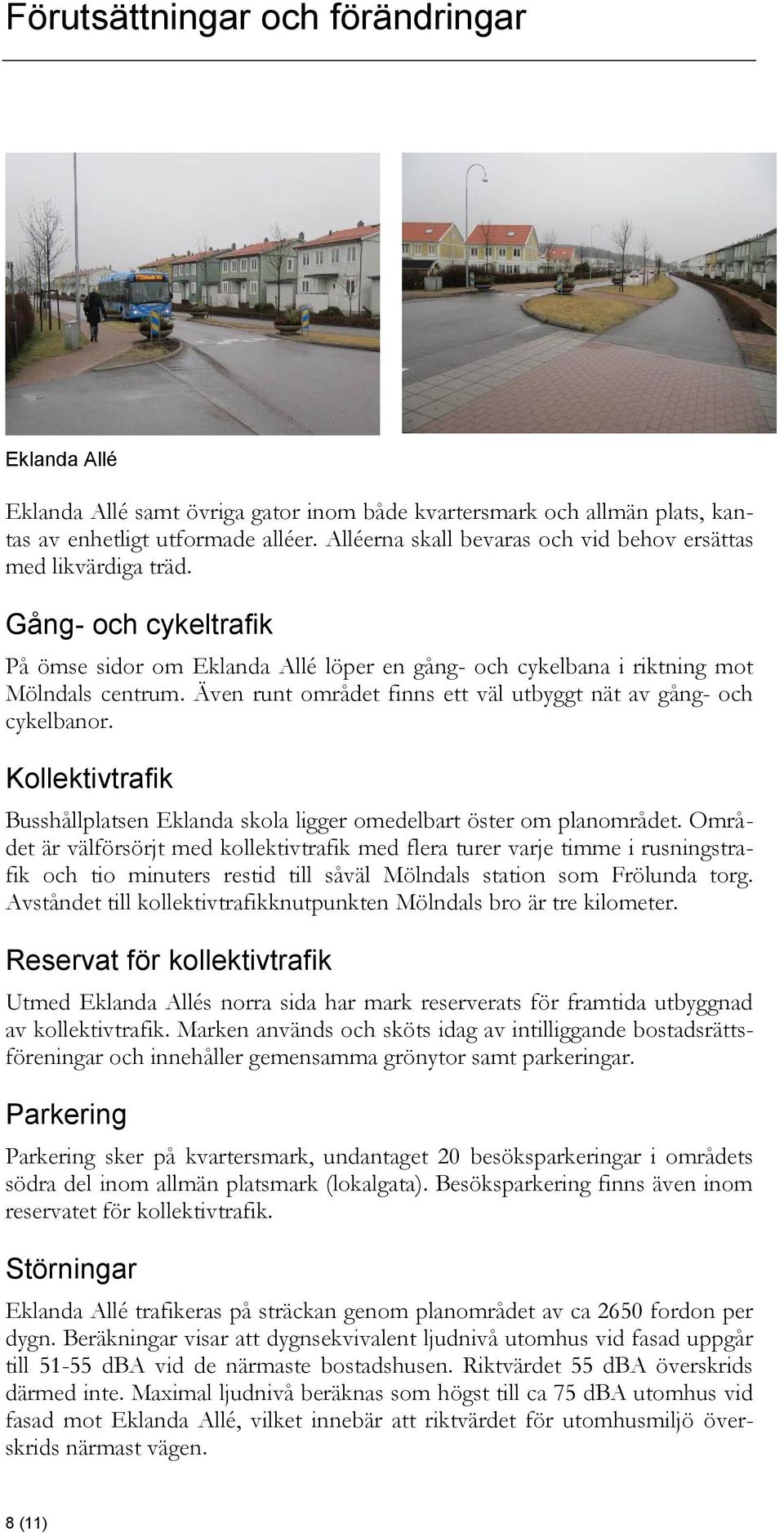Även runt området finns ett väl utbyggt nät av gång- och cykelbanor. Kollektivtrafik Busshållplatsen Eklanda skola ligger omedelbart öster om planområdet.