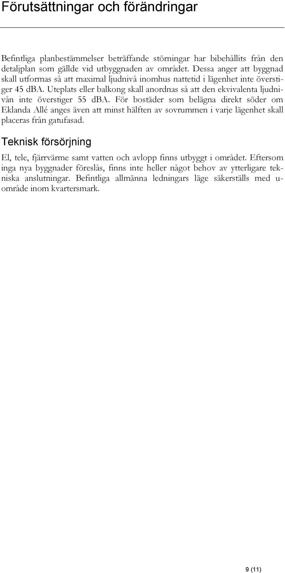 Uteplats eller balkong skall anordnas så att den ekvivalenta ljudnivån inte överstiger 55 dba.