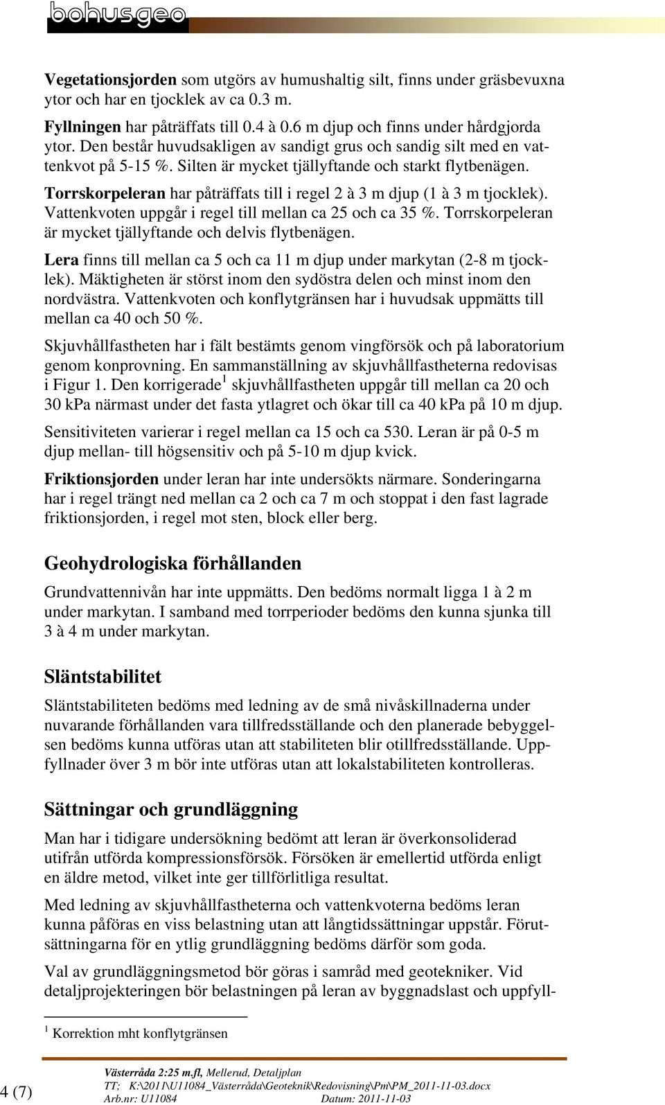 Torrskorpeleran har påträffats till i regel 2 à 3 m djup (1 à 3 m tjocklek). Vattenkvoten uppgår i regel till mellan ca 25 och ca 35 %. Torrskorpeleran är mycket tjällyftande och delvis flytbenägen.