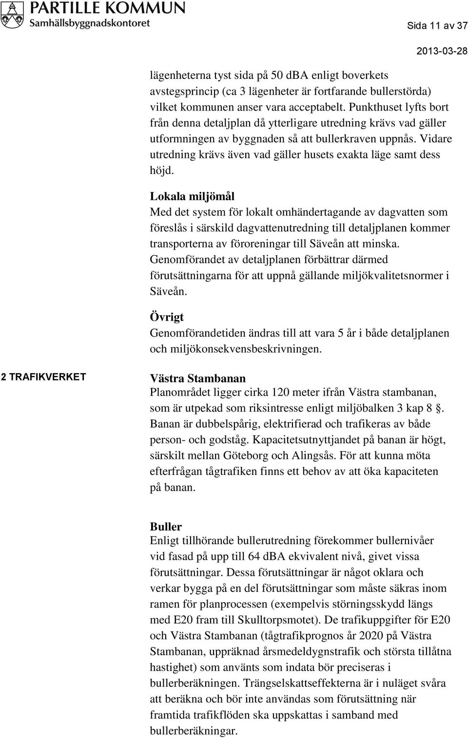 Vidare utredning krävs även vad gäller husets exakta läge samt dess höjd.