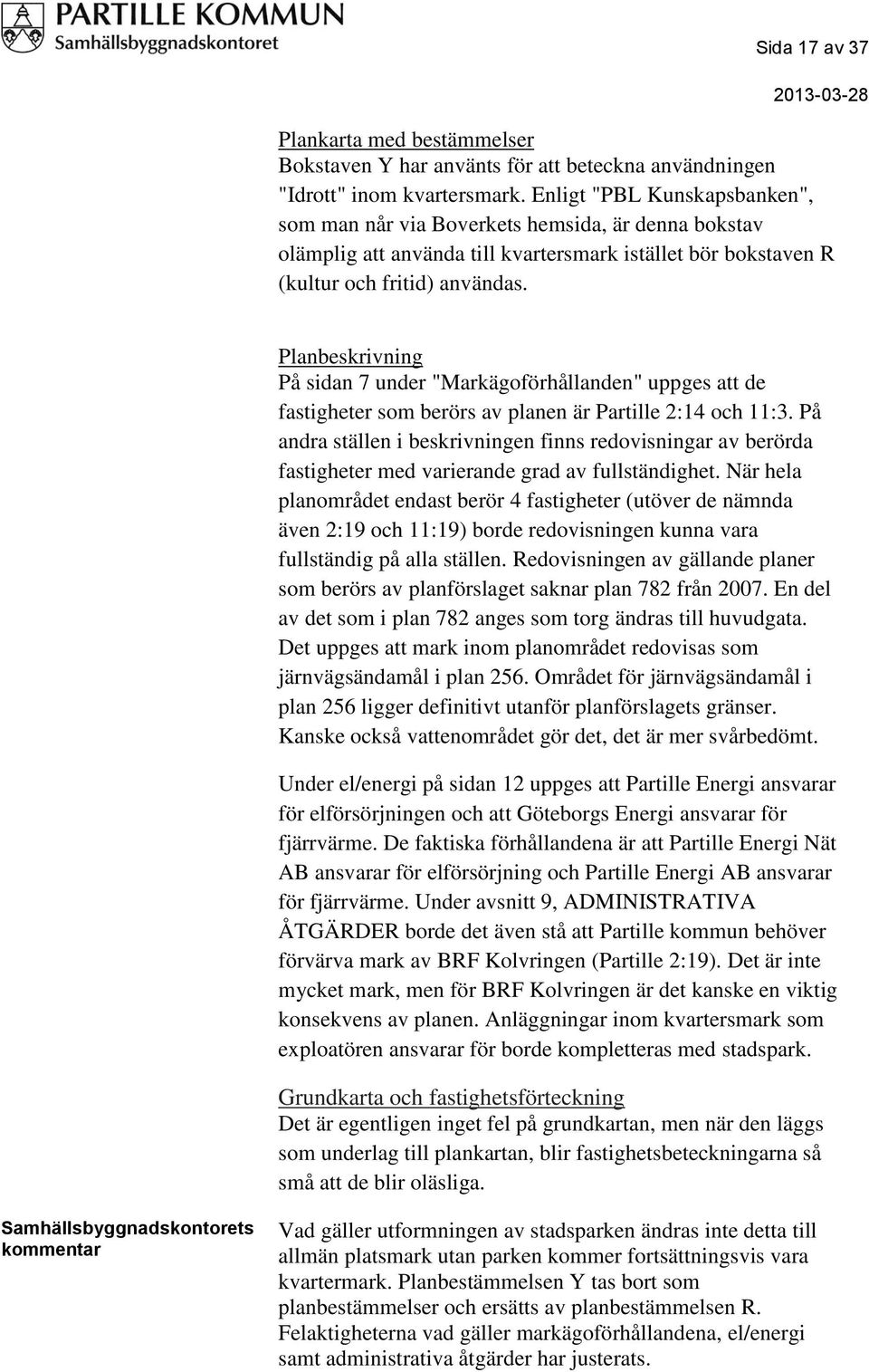Planbeskrivning På sidan 7 under "Markägoförhållanden" uppges att de fastigheter som berörs av planen är Partille 2:14 och 11:3.