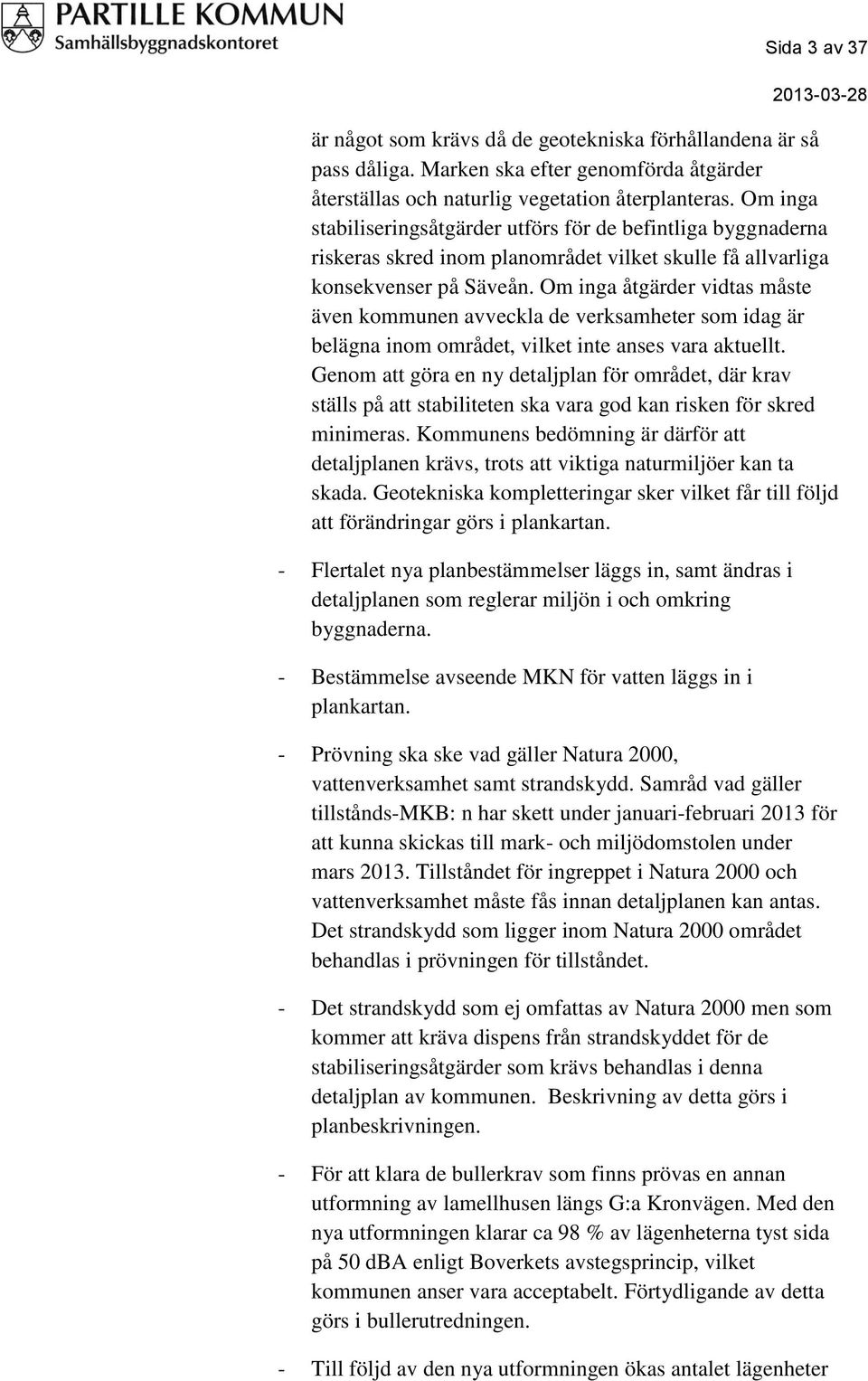 Om inga åtgärder vidtas måste även kommunen avveckla de verksamheter som idag är belägna inom området, vilket inte anses vara aktuellt.