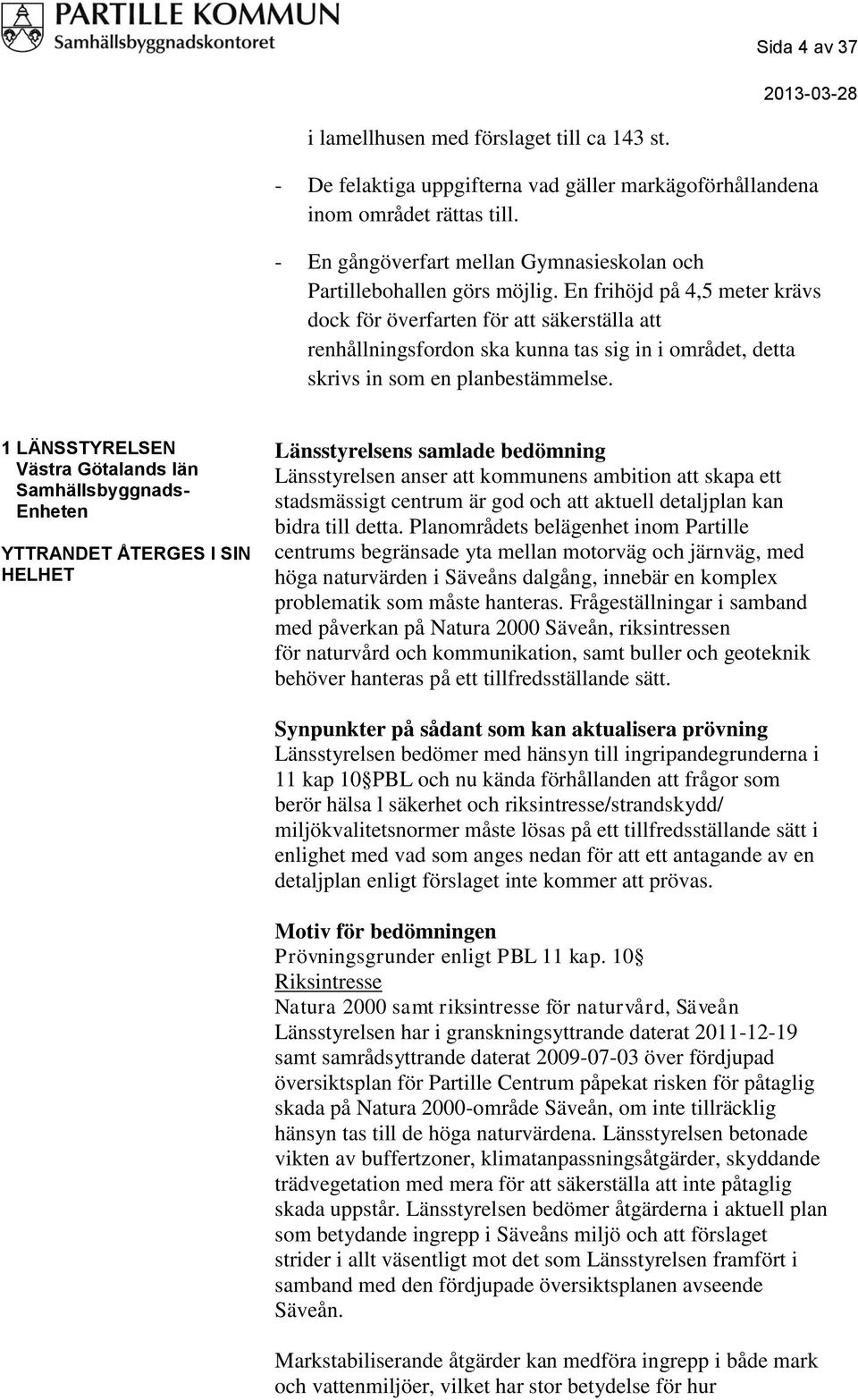 En frihöjd på 4,5 meter krävs dock för överfarten för att säkerställa att renhållningsfordon ska kunna tas sig in i området, detta skrivs in som en planbestämmelse.