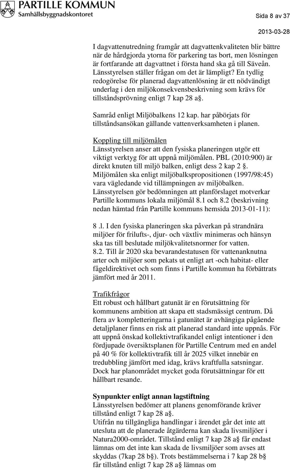 En tydlig redogörelse för planerad dagvattenlösning är ett nödvändigt underlag i den miljökonsekvensbeskrivning som krävs för tillståndsprövning enligt 7 kap 28 a. Samråd enligt Miljöbalkens 12 kap.