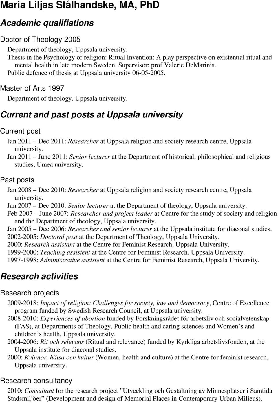 Public defence of thesis at Uppsala university 06-05-2005. Master of Arts 1997 Department of theology, Uppsala university.