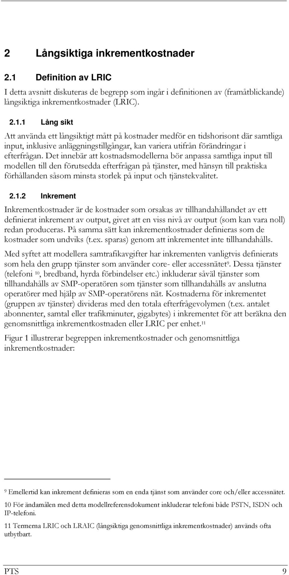 1 Lång sikt Att använda ett långsiktigt mått på kostnader medför en tidshorisont där samtliga input, inklusive anläggningstillgångar, kan variera utifrån förändringar i efterfrågan.