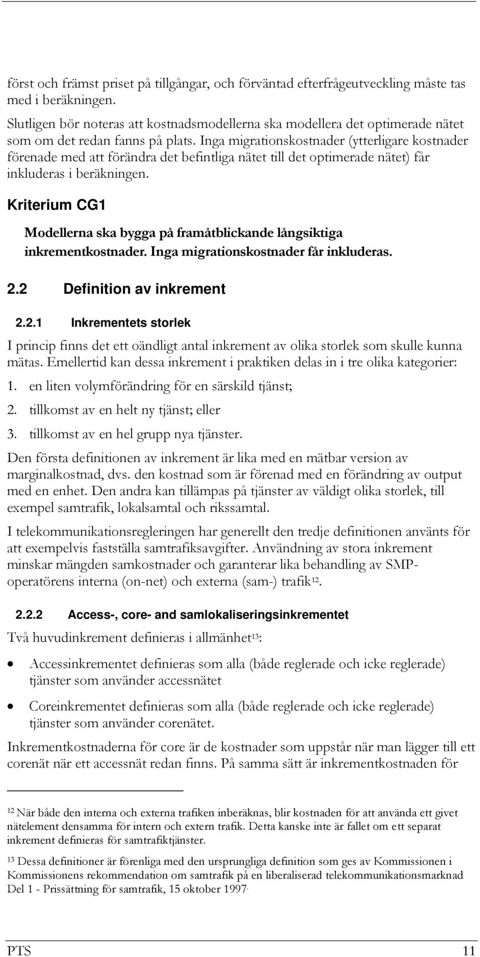 Inga migrationskostnader (ytterligare kostnader förenade med att förändra det befintliga nätet till det optimerade nätet) får inkluderas i beräkningen.