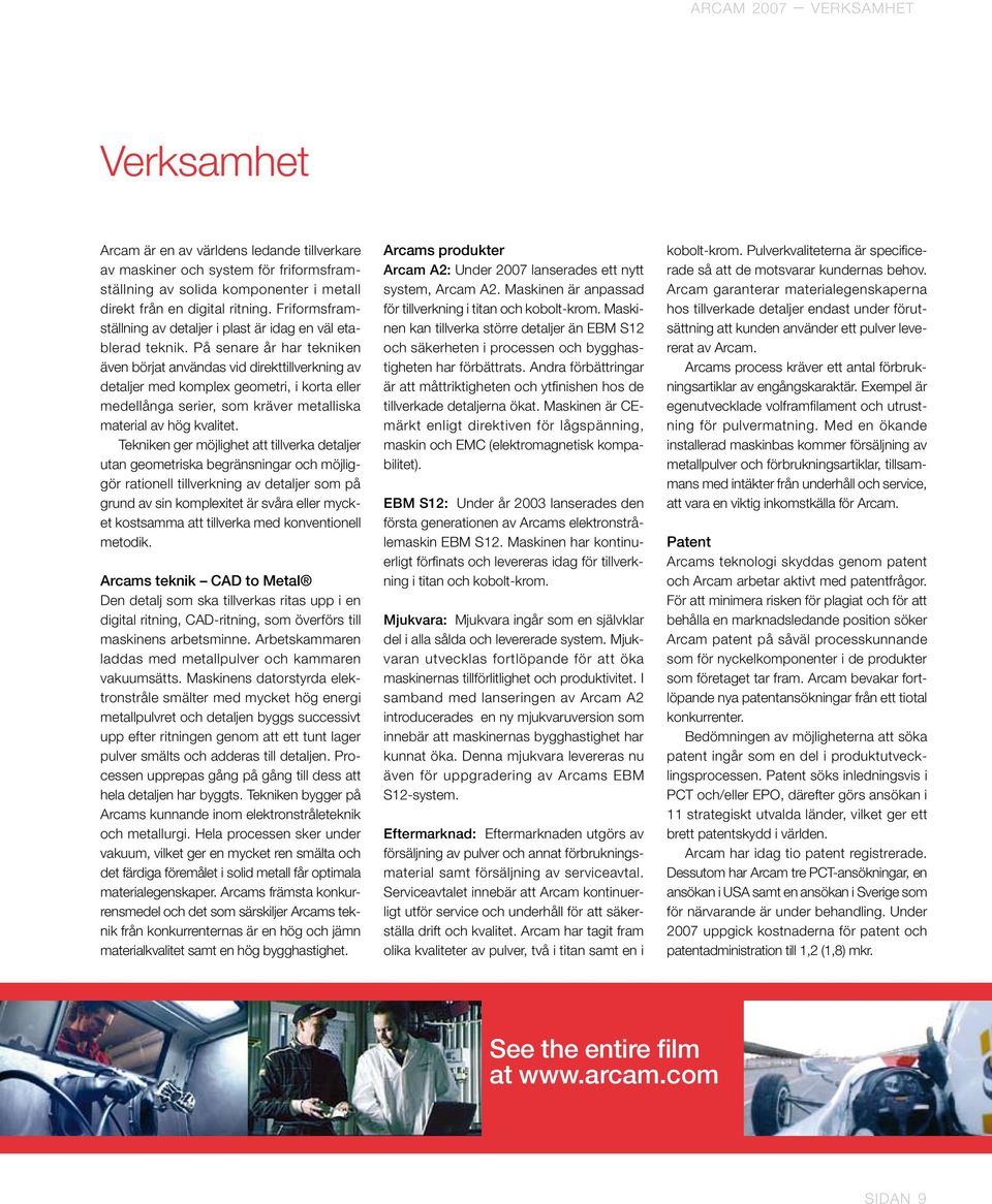 På senare år har tekniken även börjat användas vid direkttillverkning av detaljer med komplex geometri, i korta eller medellånga serier, som kräver metalliska material av hög kvalitet.