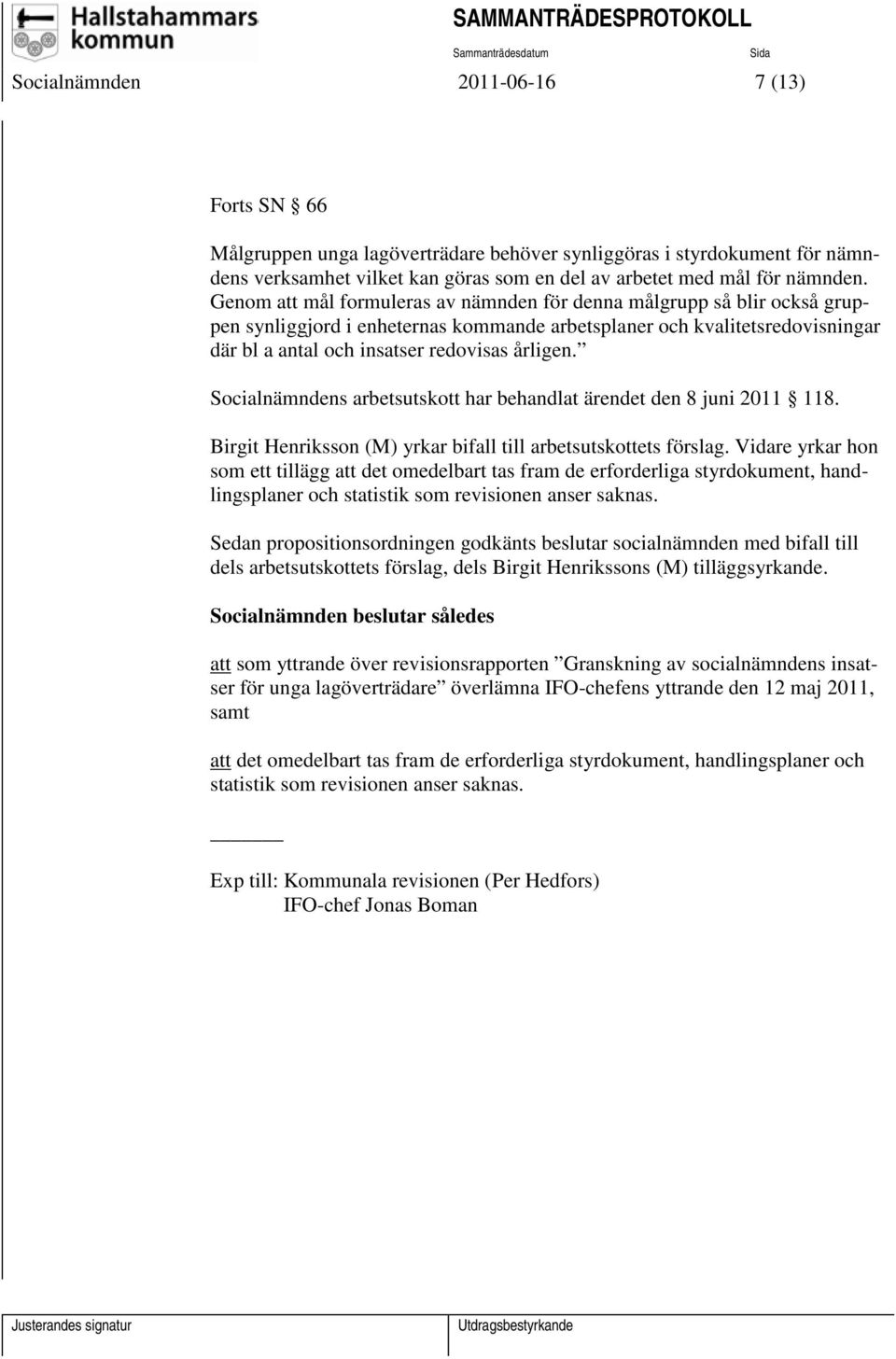 Socialnämndens arbetsutskott har behandlat ärendet den 8 juni 2011 118. Birgit Henriksson (M) yrkar bifall till arbetsutskottets förslag.