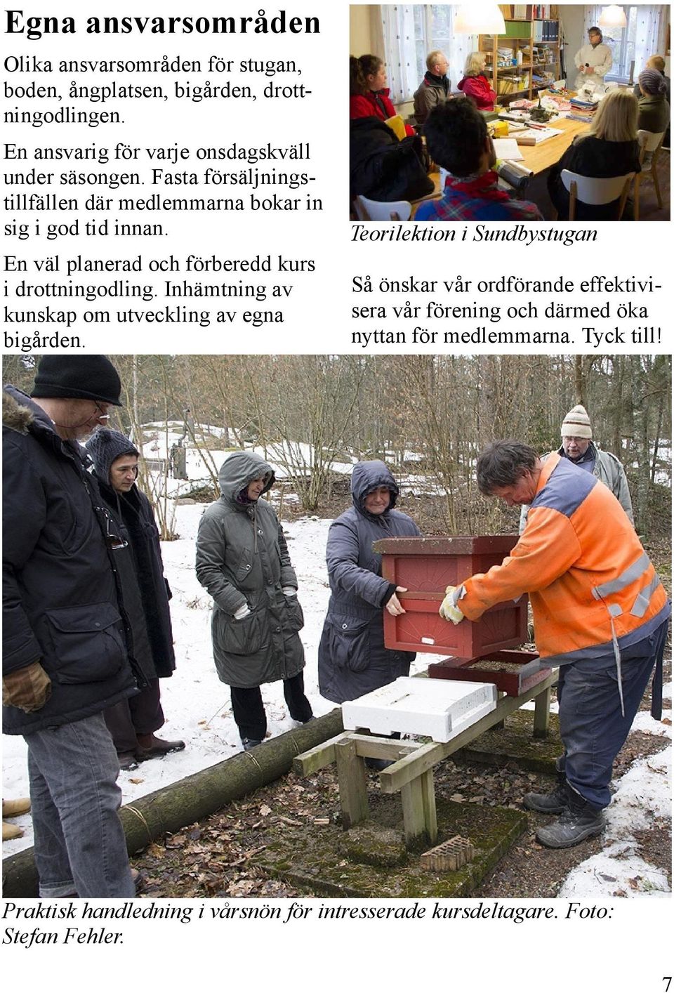 En väl planerad och förberedd kurs i drottningodling. Inhämtning av kunskap om utveckling av egna bigården.