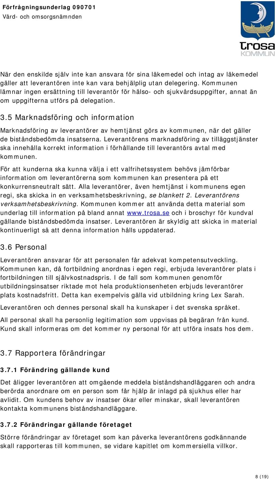 5 Marknadsföring och information Marknadsföring av leverantörer av hemtjänst görs av kommunen, när det gäller de biståndsbedömda insatserna.