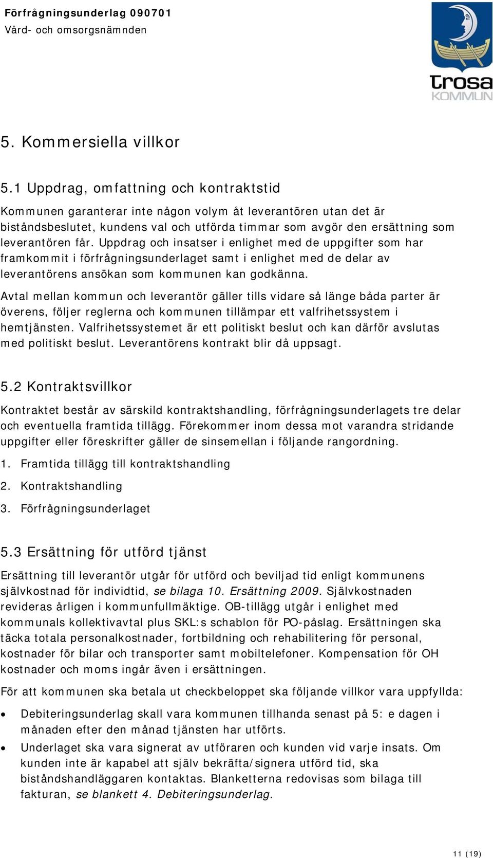 Uppdrag och insatser i enlighet med de uppgifter som har framkommit i förfrågningsunderlaget samt i enlighet med de delar av leverantörens ansökan som kommunen kan godkänna.