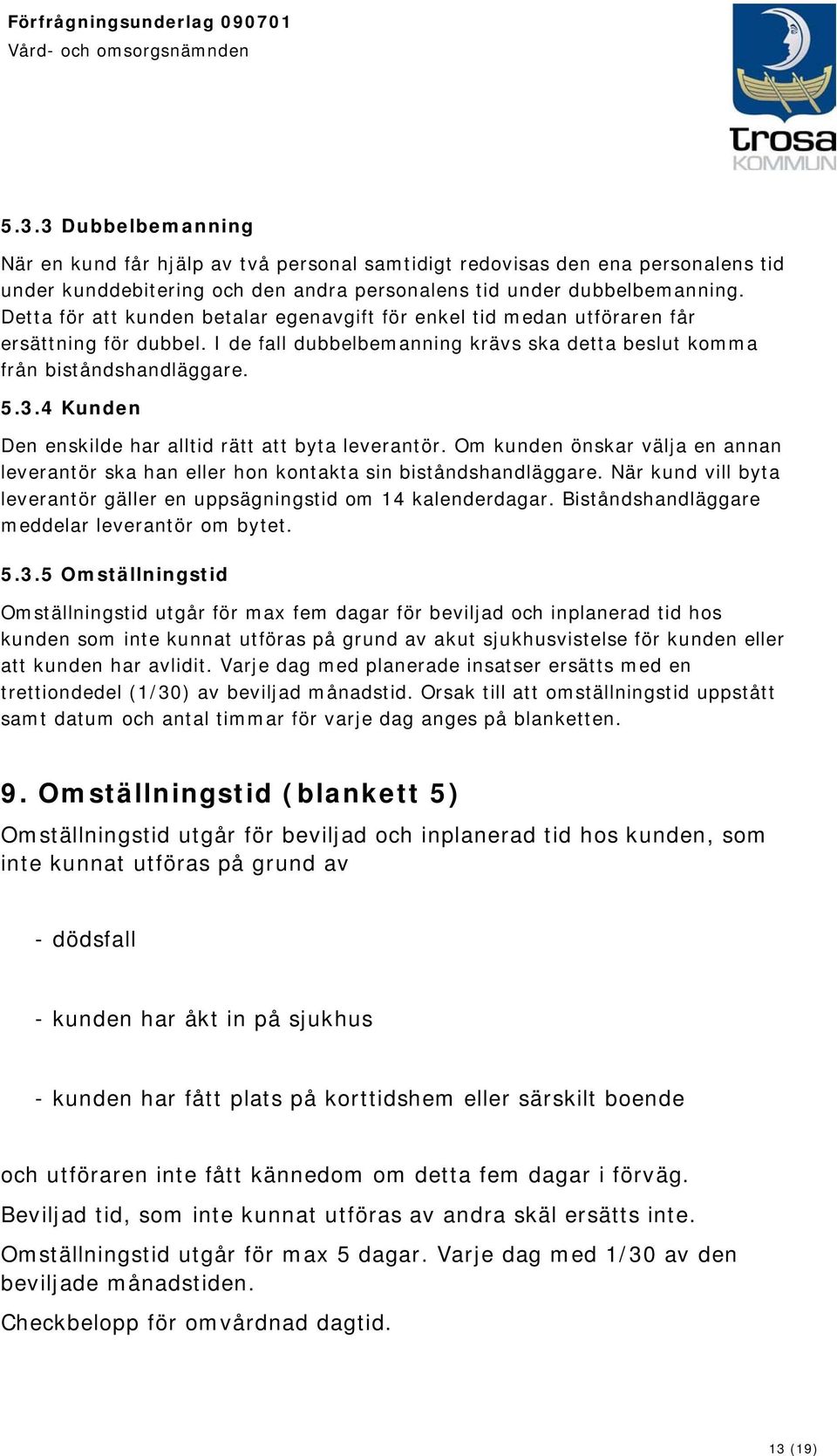 4 Kunden Den enskilde har alltid rätt att byta leverantör. Om kunden önskar välja en annan leverantör ska han eller hon kontakta sin biståndshandläggare.