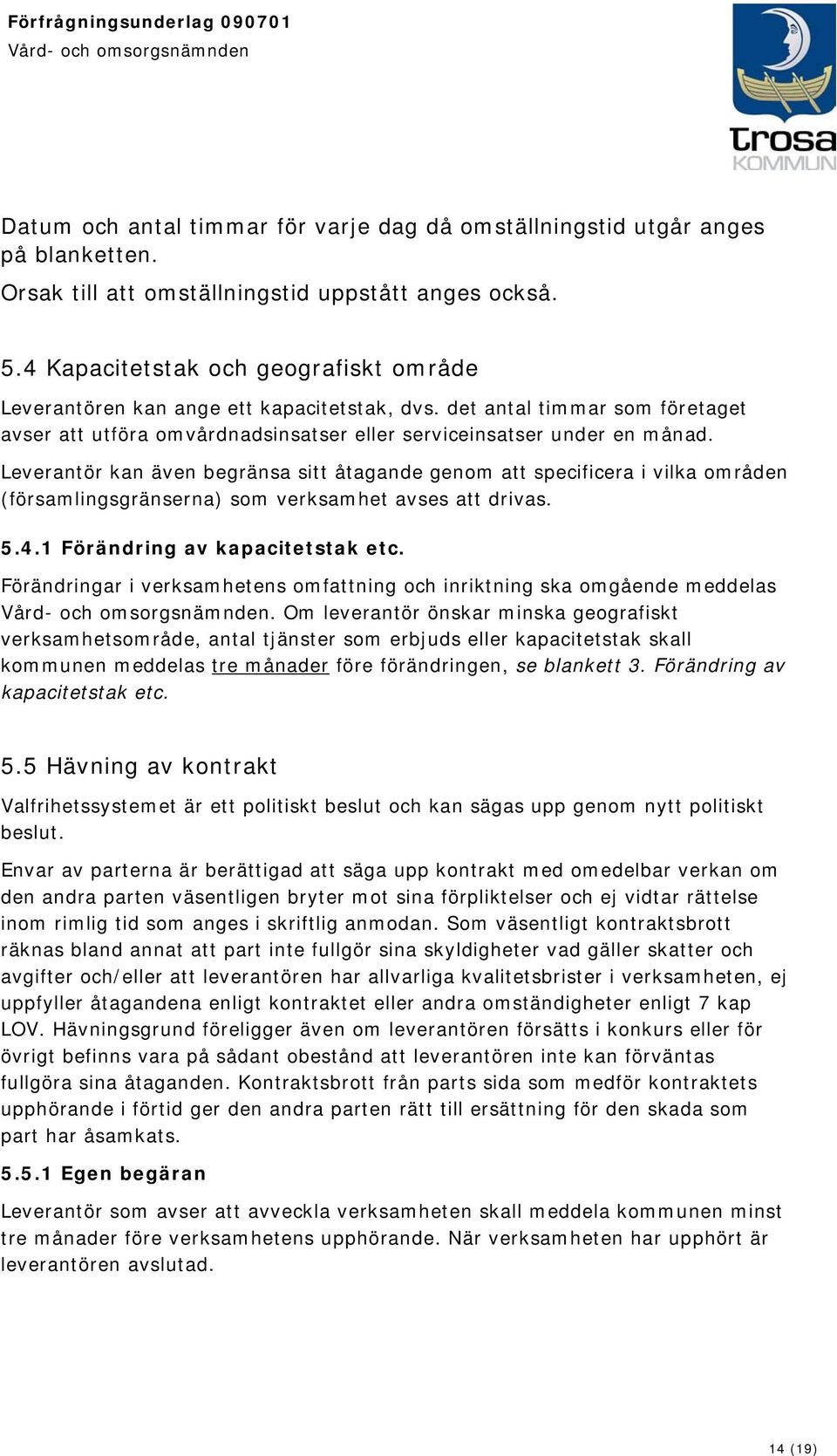 Leverantör kan även begränsa sitt åtagande genom att specificera i vilka områden (församlingsgränserna) som verksamhet avses att drivas. 5.4.1 Förändring av kapacitetstak etc.