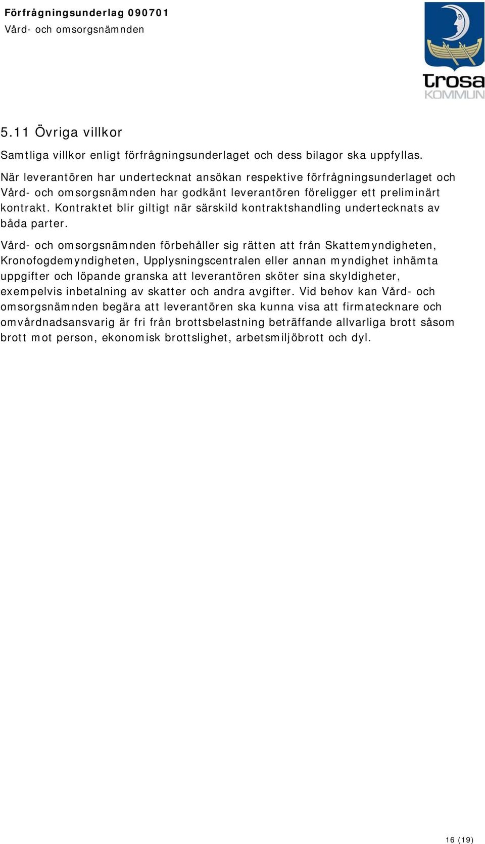 Kontraktet blir giltigt när särskild kontraktshandling undertecknats av båda parter.