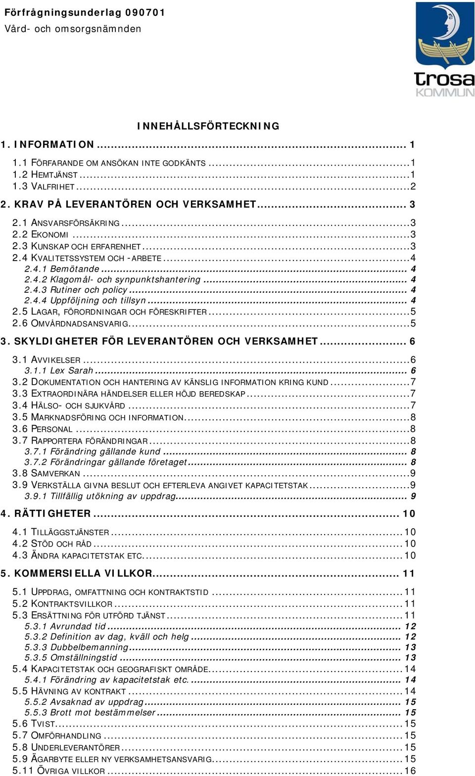 .. 4 2.5 LAGAR, FÖRORDNINGAR OCH FÖRESKRIFTER...5 2.6 OMVÅRDNADSANSVARIG...5 3. SKYLDIGHETER FÖR LEVERANTÖREN OCH VERKSAMHET... 6 3.1 AVVIKELSER...6 3.1.1 Lex Sarah... 6 3.2 DOKUMENTATION OCH HANTERING AV KÄNSLIG INFORMATION KRING KUND.