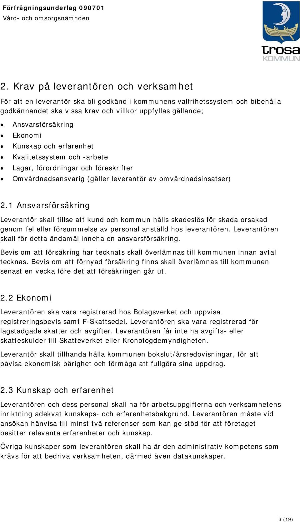 1 Ansvarsförsäkring Leverantör skall tillse att kund och kommun hålls skadeslös för skada orsakad genom fel eller försummelse av personal anställd hos leverantören.