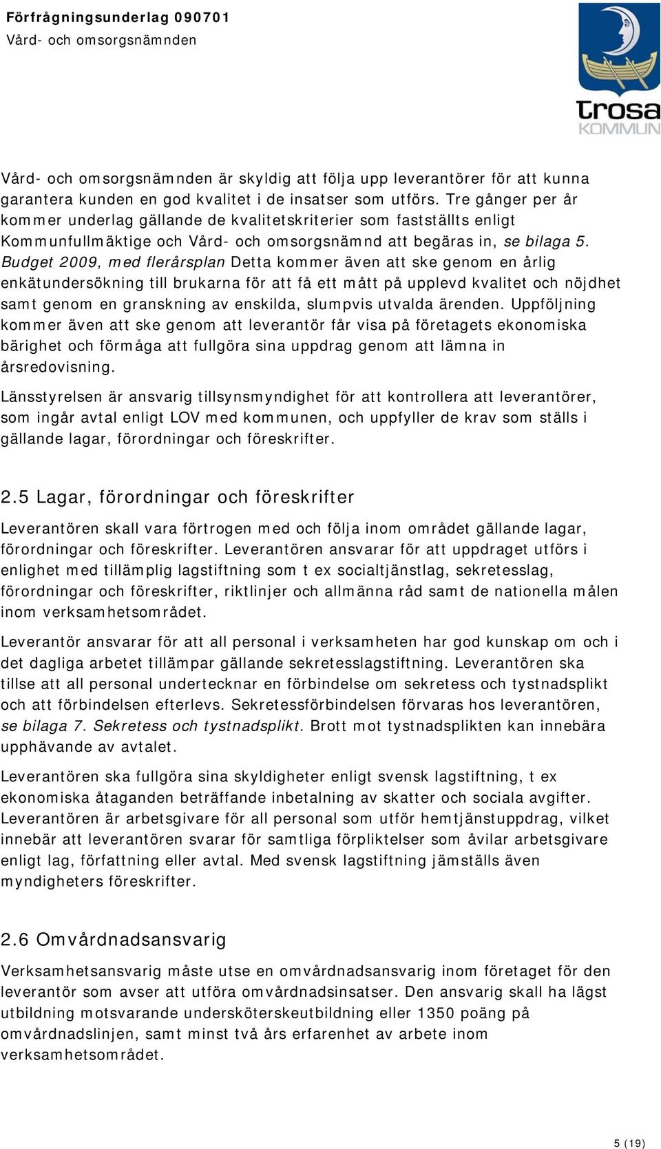 Budget 2009, med flerårsplan Detta kommer även att ske genom en årlig enkätundersökning till brukarna för att få ett mått på upplevd kvalitet och nöjdhet samt genom en granskning av enskilda,