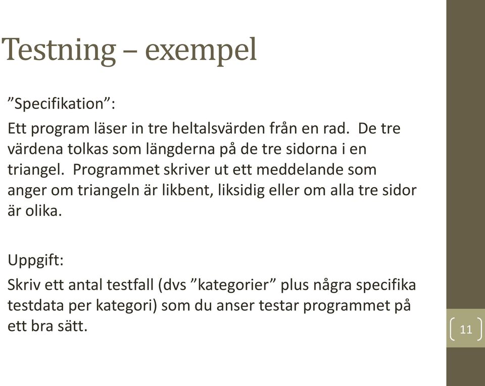 Programmet skriver ut ett meddelande som anger om triangeln är likbent, liksidig eller om alla tre