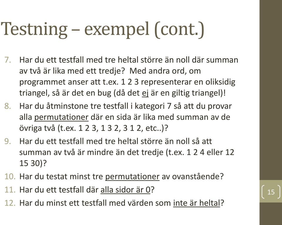 Har du ett testfall med tre heltal större än noll så att summan av två är mindre än det tredje (t.ex. 1 2 4 eller 12 15 30)? 10.