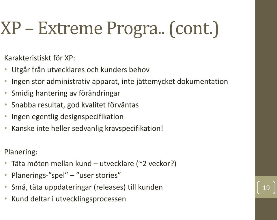 dokumentation Smidig hantering av förändringar Snabba resultat, god kvalitet förväntas Ingen egentlig designspecifikation