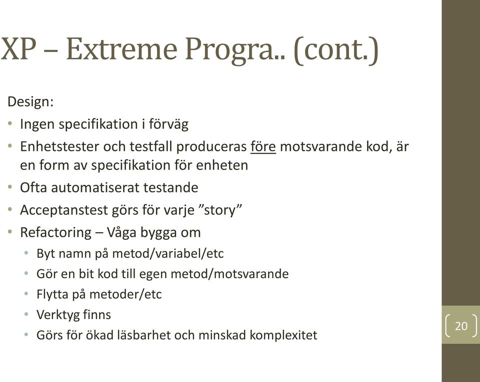 form av specifikation för enheten Ofta automatiserat testande Acceptanstest görs för varje story
