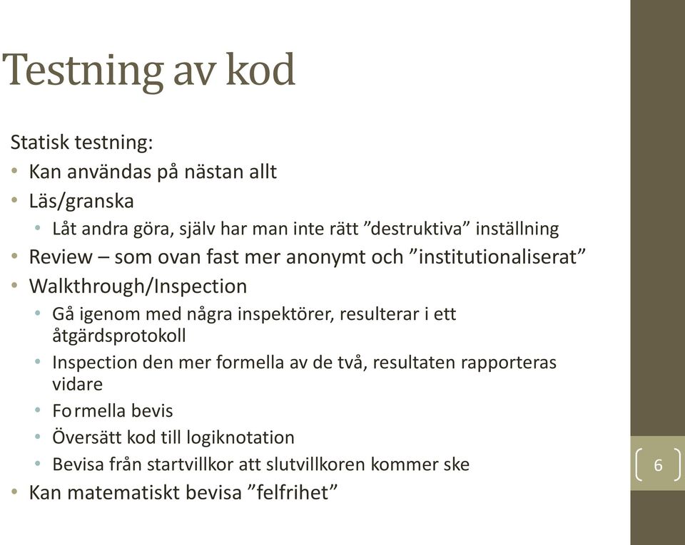 några inspektörer, resulterar i ett åtgärdsprotokoll Inspection den mer formella av de två, resultaten rapporteras vidare