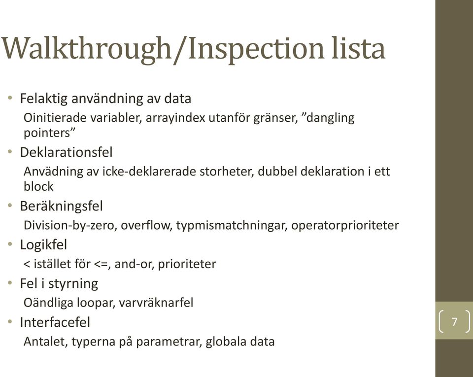 Beräkningsfel Division-by-zero, overflow, typmismatchningar, operatorprioriteter Logikfel < istället för <=,