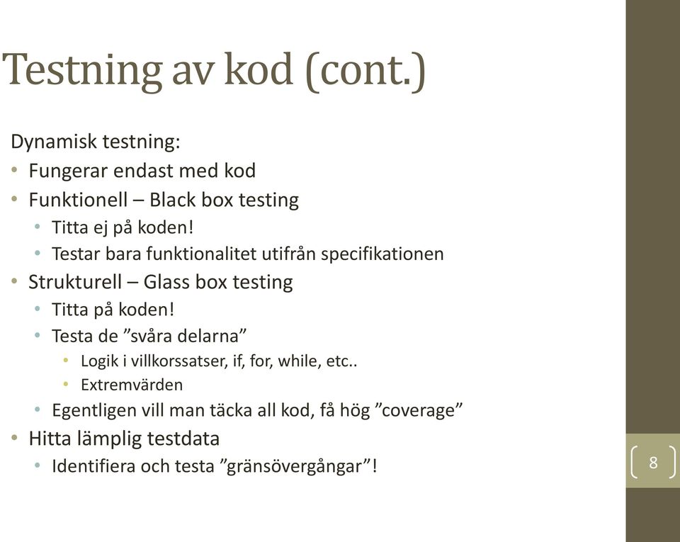 Testar bara funktionalitet utifrån specifikationen Strukturell Glass box testing Titta på koden!