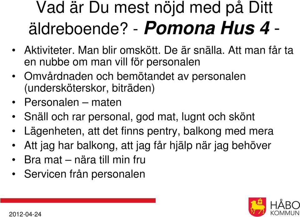 biträden) Personalen maten Snäll och rar personal, god mat, lugnt och skönt Lägenheten, att det finns pentry,