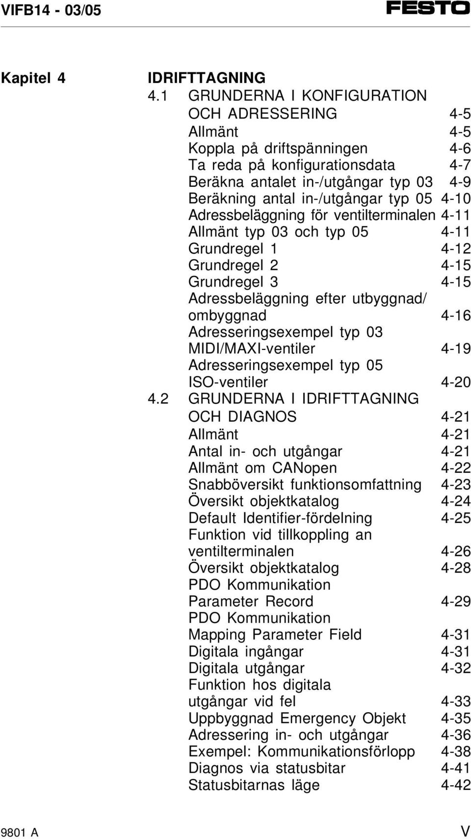 4-10 Adressbeläggning för ventilterminalen 4-11 Allmänt typ 03 och typ 05 4-11 Grundregel 1 4-12 Grundregel 2 4-15 Grundregel 3 4-15 Adressbeläggning efter utbyggnad/ ombyggnad 4-16