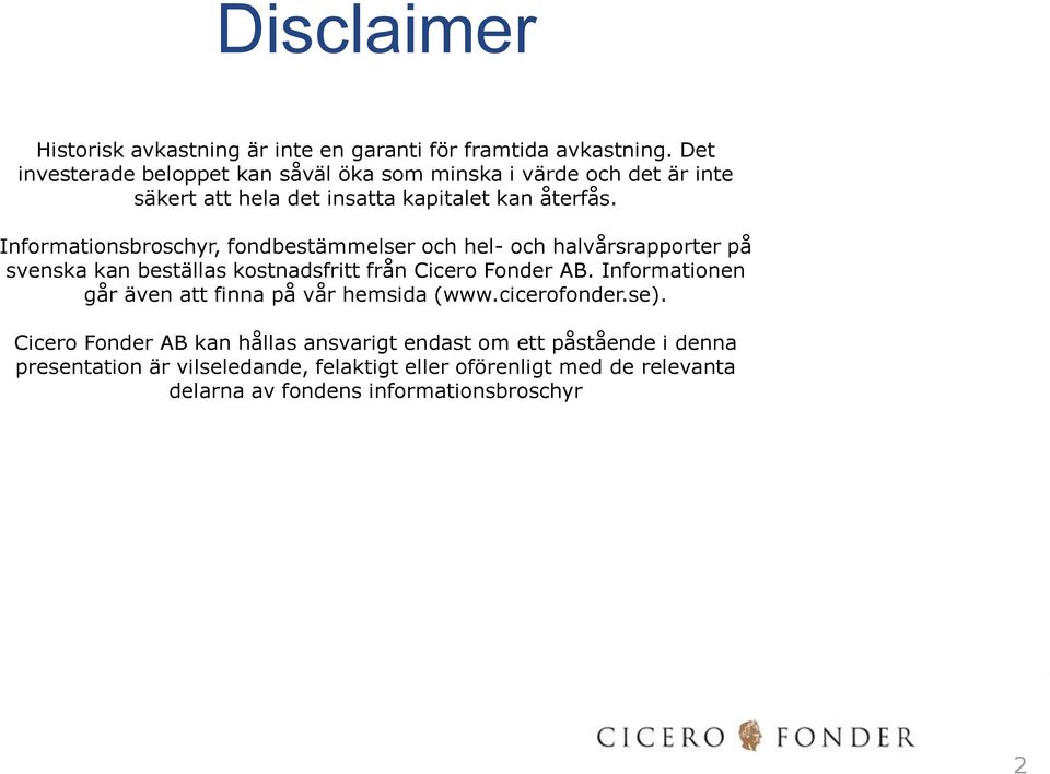 Informationsbroschyr, fondbestämmelser och hel- och halvårsrapporter på svenska kan beställas kostnadsfritt från Cicero Fonder AB.
