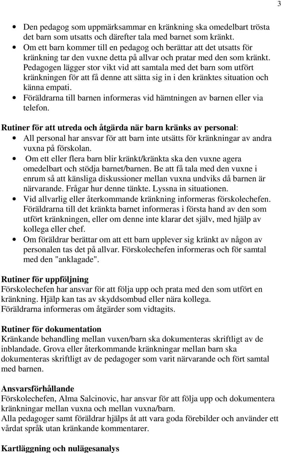 Pedagogen lägger stor vikt vid att samtala med det barn som utfört kränkningen för att få denne att sätta sig in i den kränktes situation och känna empati.