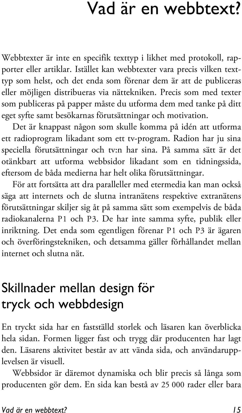 Precis som med texter som publiceras på papper måste du utforma dem med tanke på ditt eget syfte samt besökarnas förutsättningar och motivation.