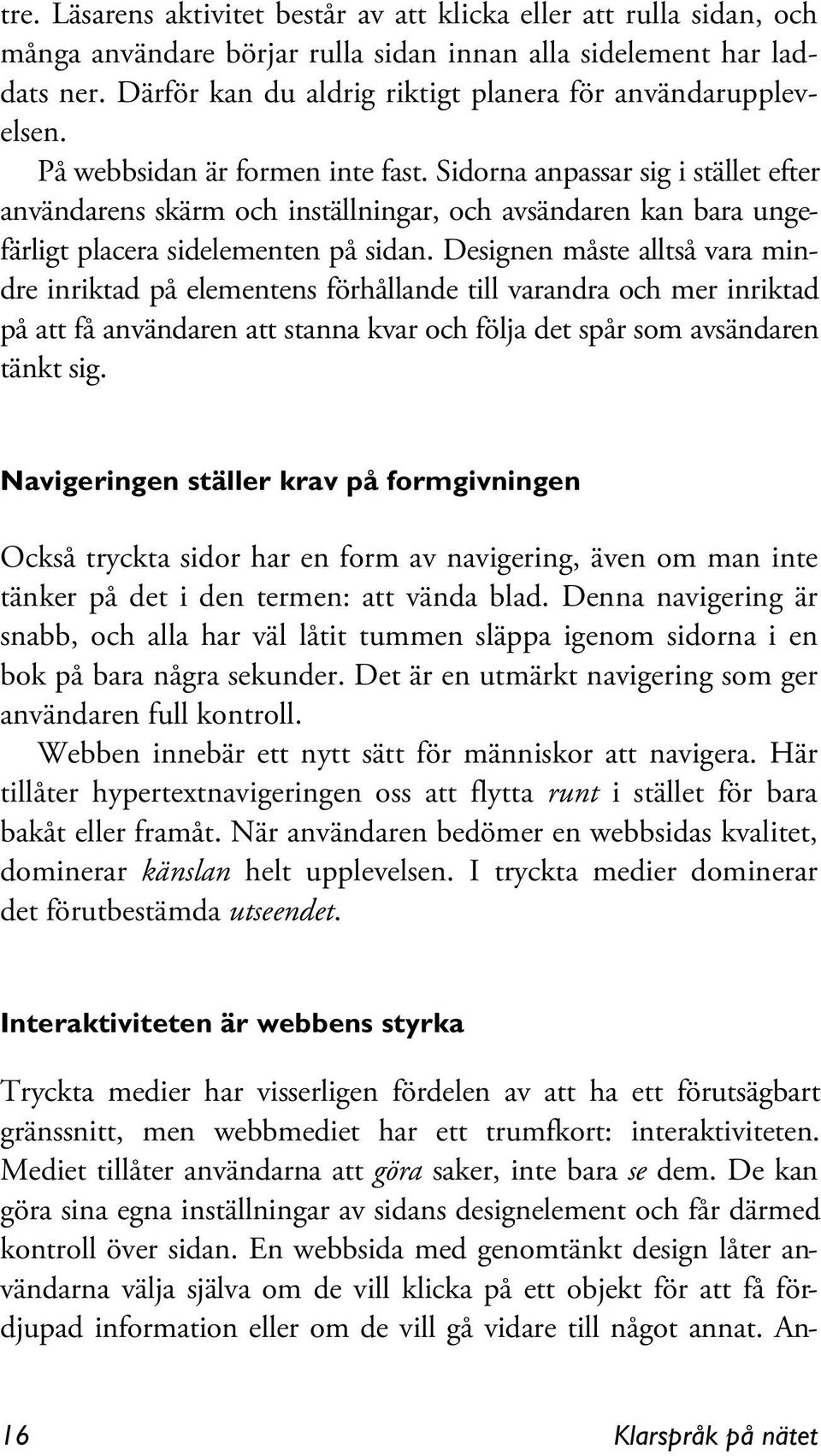 Sidorna anpassar sig i stället efter användarens skärm och inställningar, och avsändaren kan bara ungefärligt placera sidelementen på sidan.