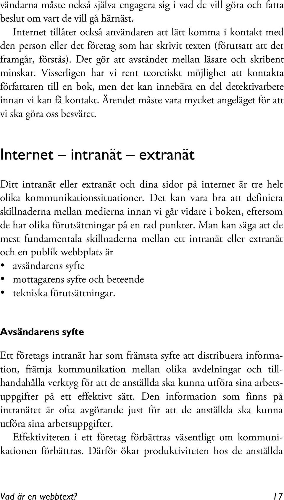 Det gör att avståndet mellan läsare och skribent minskar.