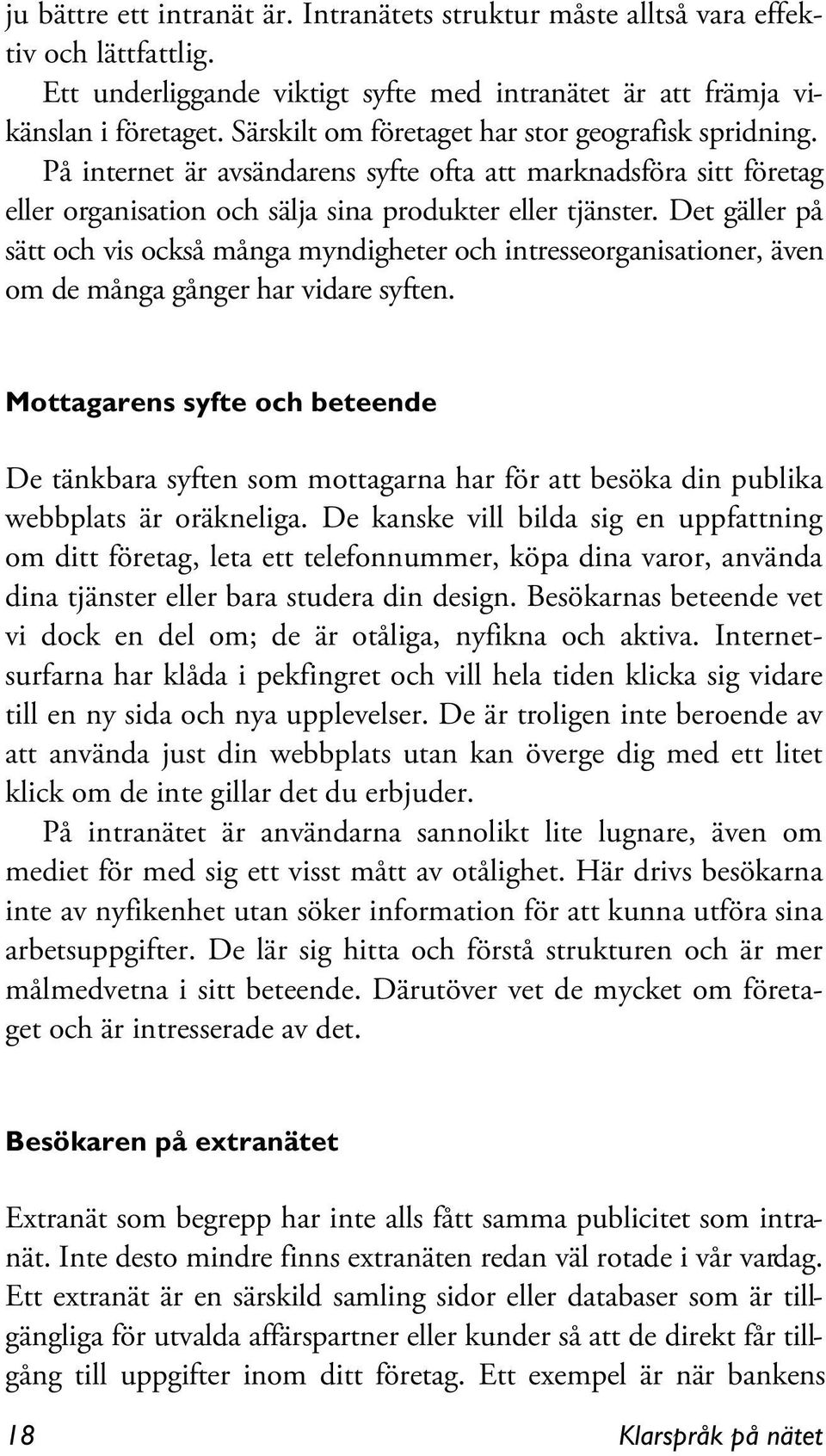 Det gäller på sätt och vis också många myndigheter och intresseorganisationer, även om de många gånger har vidare syften.