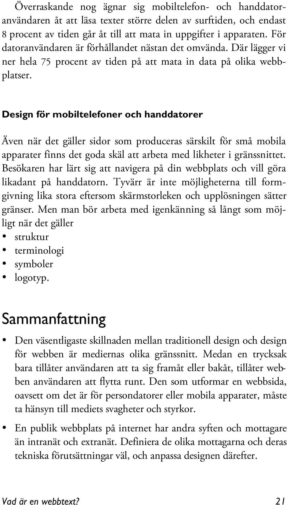 Design för mobiltelefoner och handdatorer Även när det gäller sidor som produceras särskilt för små mobila apparater finns det goda skäl att arbeta med likheter i gränssnittet.