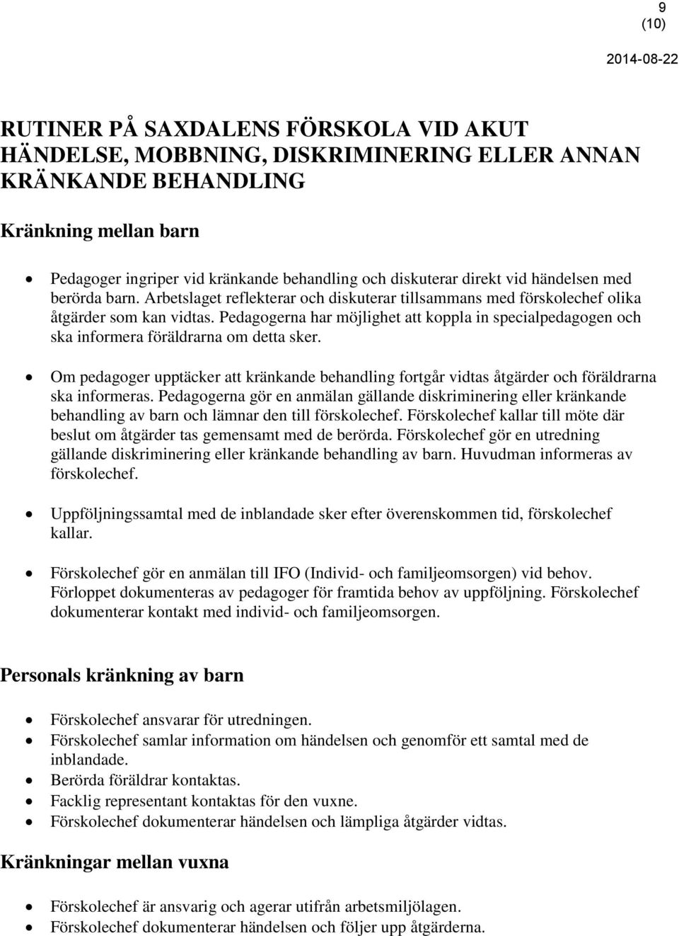 Pedagogerna har möjlighet att koppla in specialpedagogen och ska informera föräldrarna om detta sker.