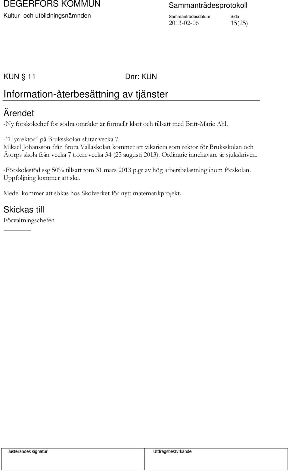 Mikael Johansson från Stora Vallaskolan kommer att vikariera som rektor för Bruksskolan och Åtorps skola från vecka 7 t.o.m vecka 34 (25 augusti 2013).