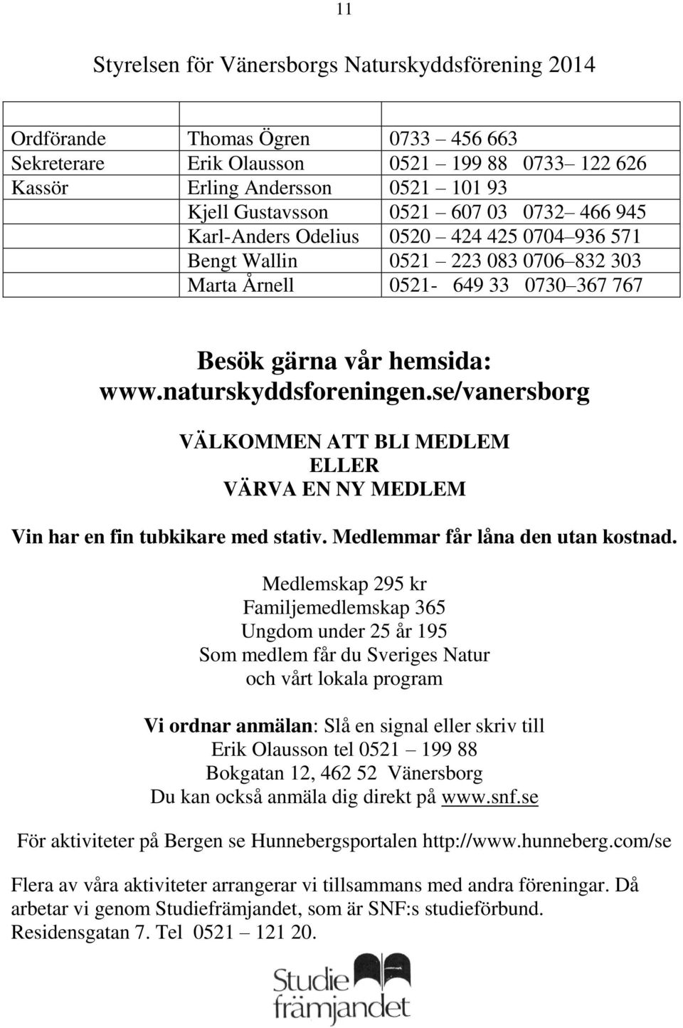se/vanersborg VÄLKOMMEN ATT BLI MEDLEM ELLER VÄRVA EN NY MEDLEM Vin har en fin tubkikare med stativ. Medlemmar får låna den utan kostnad.