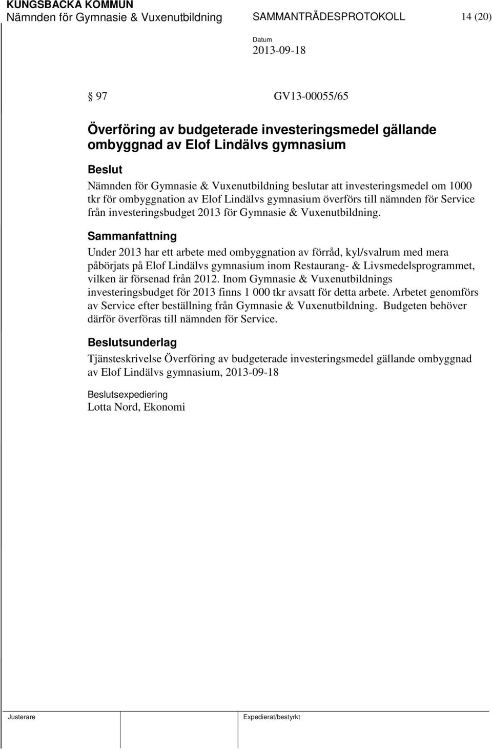 Under 2013 har ett arbete med ombyggnation av förråd, kyl/svalrum med mera påbörjats på Elof Lindälvs gymnasium inom Restaurang- & Livsmedelsprogrammet, vilken är försenad från 2012.